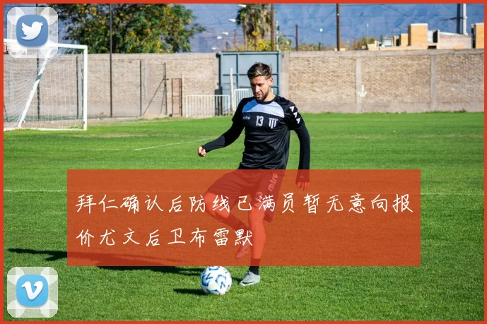 拜仁确认后防线已满员暂无意向报价尤文后卫布雷默