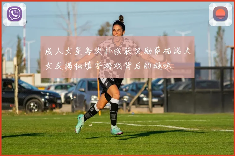 成人女星每次扑救获奖励萨福诺夫女友揭秘填字游戏背后的趣味